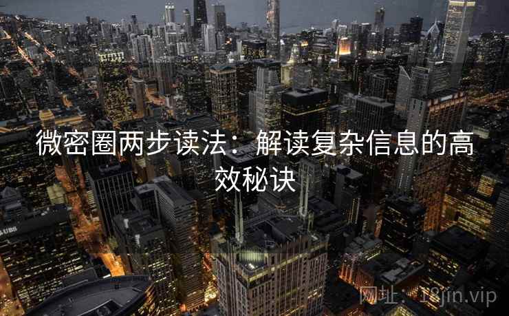 微密圈两步读法:解读复杂信息的高效秘诀 微密圈两步读法:解读复杂信息的高效秘诀