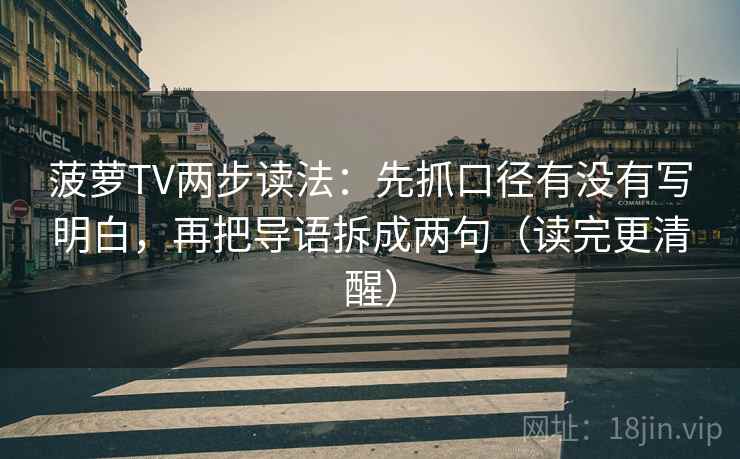 菠萝TV两步读法：先抓口径有没有写明白，再把导语拆成两句（读完更清醒）