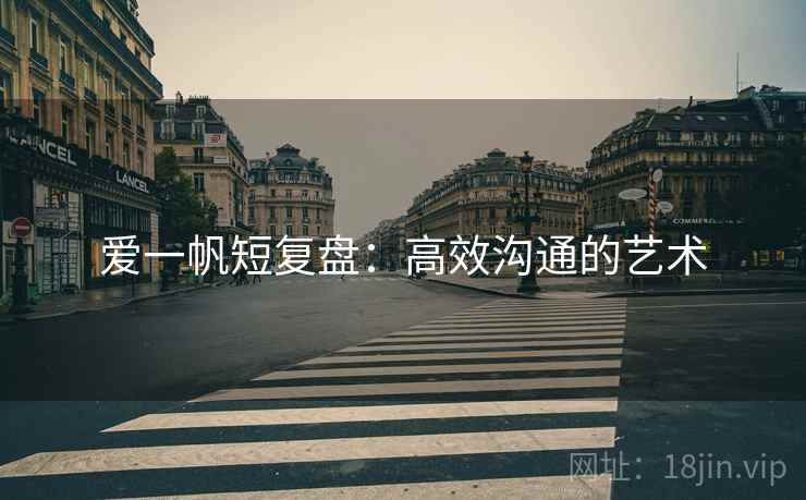 爱一帆短复盘：高效沟通的艺术