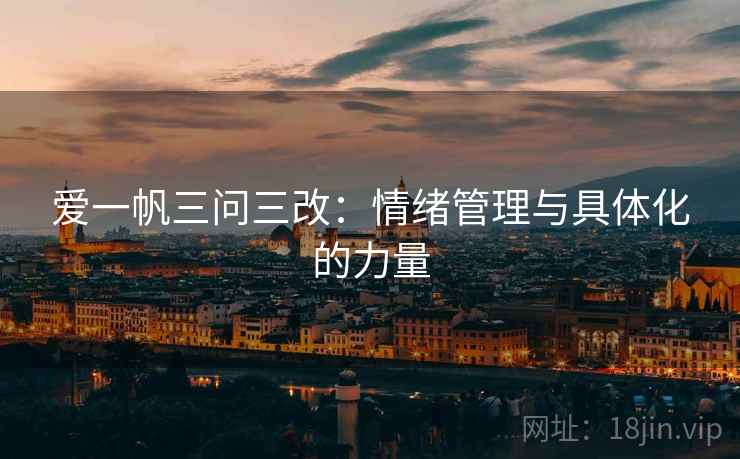 爱一帆三问三改：情绪管理与具体化的力量