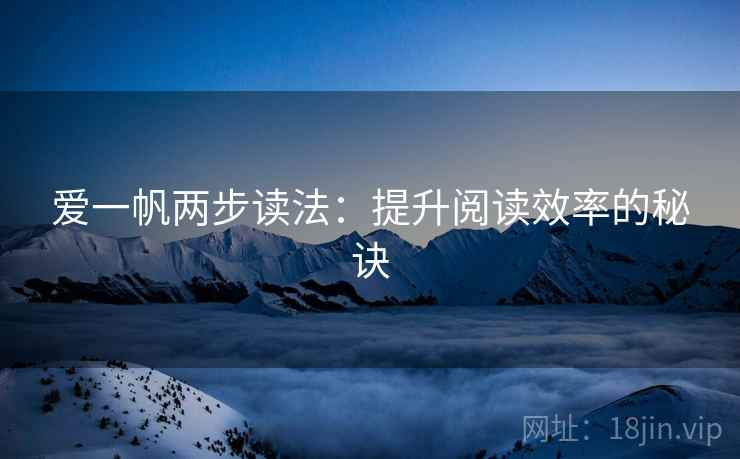 爱一帆两步读法：提升阅读效率的秘诀