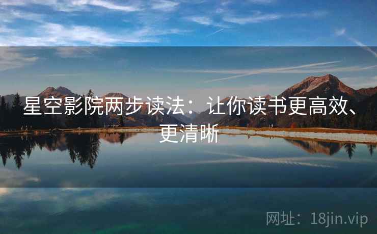星空影院两步读法:让你读书更高效、更清晰 星空影院两步读法:让你读书更高效、更清晰